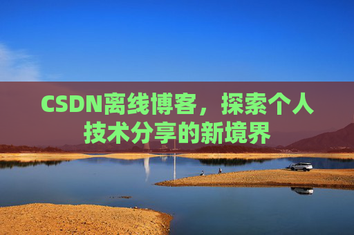 CSDN离线博客,探索个人技术分享的新境界