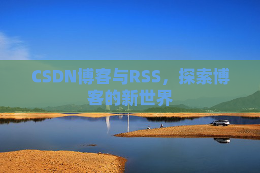 CSDN博客与RSS，探索博客的新世界
